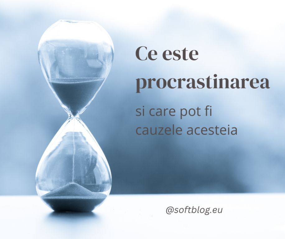 Ce este procrastinarea și care pot fi cauzele acesteia? SoftBlog